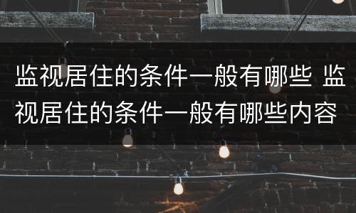 监视居住的条件一般有哪些 监视居住的条件一般有哪些内容