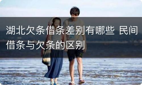 湖北欠条借条差别有哪些 民间借条与欠条的区别