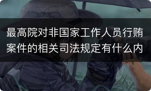 最高院对非国家工作人员行贿案件的相关司法规定有什么内容