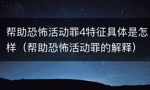 帮助恐怖活动罪4特征具体是怎样（帮助恐怖活动罪的解释）
