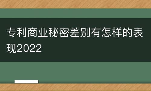 专利商业秘密差别有怎样的表现2022