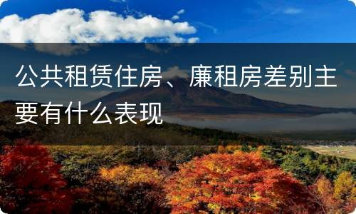 公共租赁住房、廉租房差别主要有什么表现