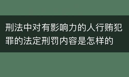 刑法中对有影响力的人行贿犯罪的法定刑罚内容是怎样的