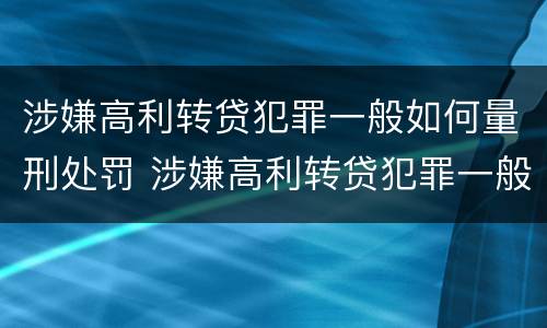 涉嫌高利转贷犯罪一般如何量刑处罚 涉嫌高利转贷犯罪一般如何量刑处罚