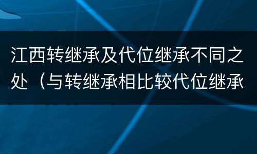 江西转继承及代位继承不同之处（与转继承相比较代位继承的特征有）