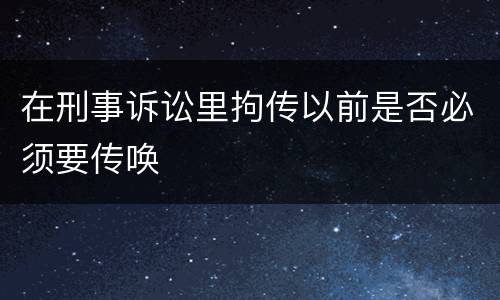 在刑事诉讼里拘传以前是否必须要传唤