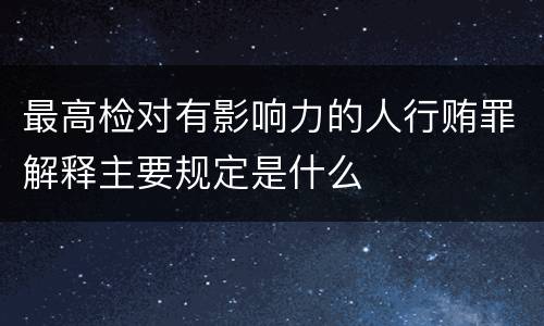 最高检对有影响力的人行贿罪解释主要规定是什么