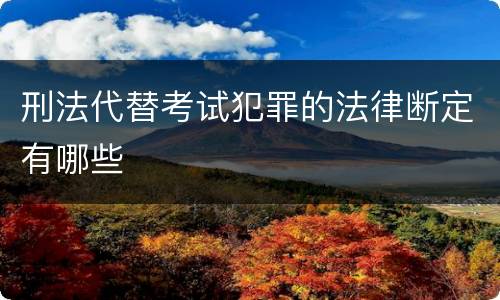 刑法代替考试犯罪的法律断定有哪些