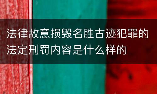 法律故意损毁名胜古迹犯罪的法定刑罚内容是什么样的