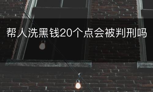 帮人洗黑钱20个点会被判刑吗