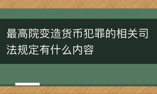 最高院变造货币犯罪的相关司法规定有什么内容