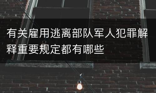 有关雇用逃离部队军人犯罪解释重要规定都有哪些