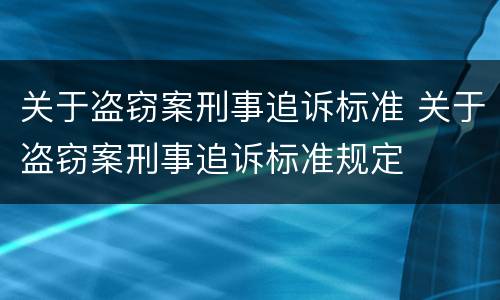 关于盗窃案刑事追诉标准 关于盗窃案刑事追诉标准规定