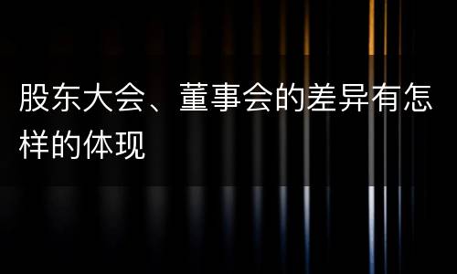 股东大会、董事会的差异有怎样的体现
