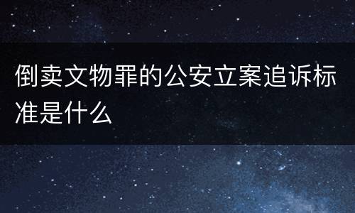 倒卖文物罪的公安立案追诉标准是什么