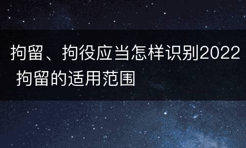 拘留、拘役应当怎样识别2022 拘留的适用范围