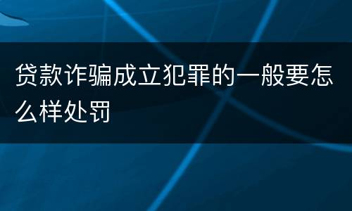 贷款诈骗成立犯罪的一般要怎么样处罚