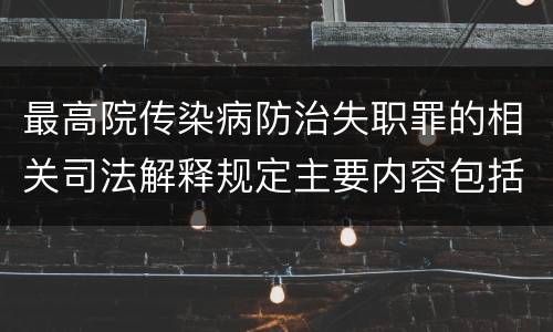 最高院传染病防治失职罪的相关司法解释规定主要内容包括什么