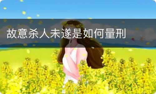 故意杀人未遂是如何量刑