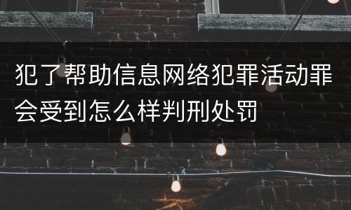 犯了帮助信息网络犯罪活动罪会受到怎么样判刑处罚