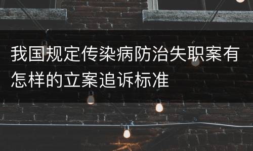 我国规定传染病防治失职案有怎样的立案追诉标准