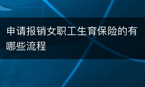 申请报销女职工生育保险的有哪些流程