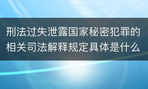 刑法过失泄露国家秘密犯罪的相关司法解释规定具体是什么