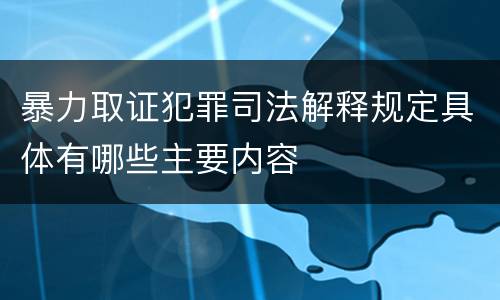 暴力取证犯罪司法解释规定具体有哪些主要内容