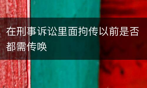 在刑事诉讼里面拘传以前是否都需传唤