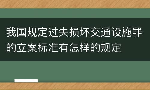 我国规定过失损坏交通设施罪的立案标准有怎样的规定