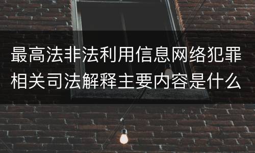 最高法非法利用信息网络犯罪相关司法解释主要内容是什么