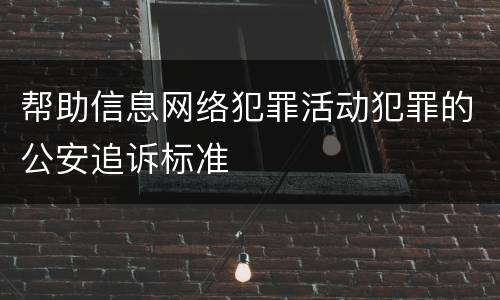 帮助信息网络犯罪活动犯罪的公安追诉标准