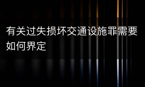 有关过失损坏交通设施罪需要如何界定