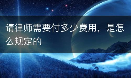 请律师需要付多少费用，是怎么规定的