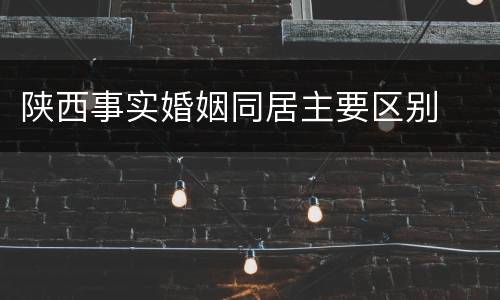 陕西事实婚姻同居主要区别