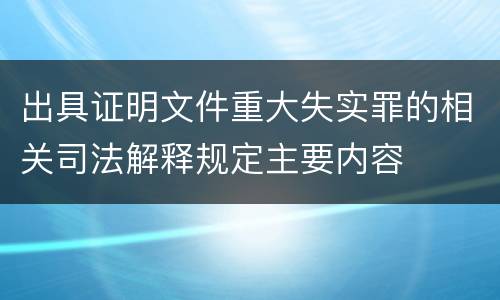 出具证明文件重大失实罪的相关司法解释规定主要内容
