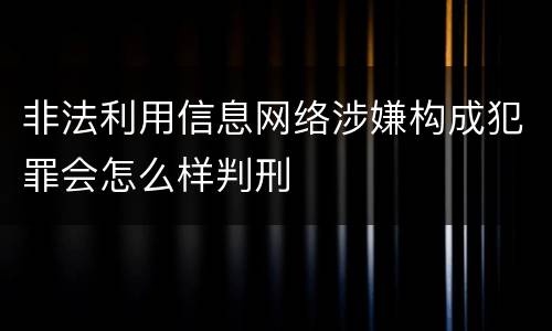 非法利用信息网络涉嫌构成犯罪会怎么样判刑