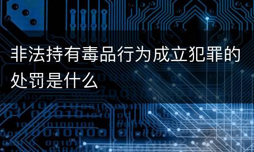 非法持有毒品行为成立犯罪的处罚是什么