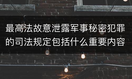 最高法故意泄露军事秘密犯罪的司法规定包括什么重要内容