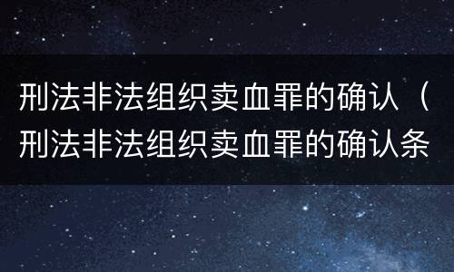 刑法非法组织卖血罪的确认（刑法非法组织卖血罪的确认条件）