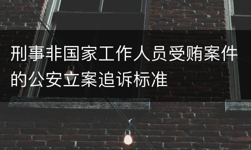 刑事非国家工作人员受贿案件的公安立案追诉标准