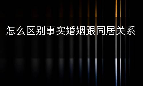 怎么区别事实婚姻跟同居关系