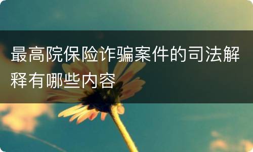 最高院保险诈骗案件的司法解释有哪些内容