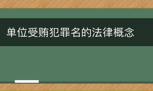 单位受贿犯罪名的法律概念