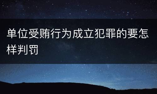 单位受贿行为成立犯罪的要怎样判罚