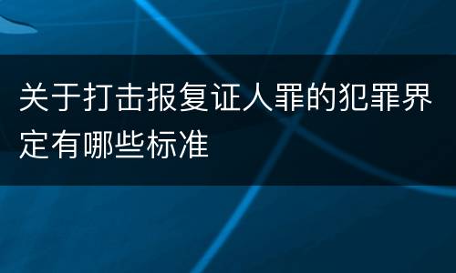 关于打击报复证人罪的犯罪界定有哪些标准