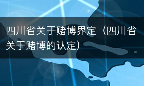四川省关于赌博界定（四川省关于赌博的认定）