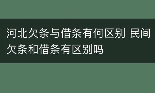 河北欠条与借条有何区别 民间欠条和借条有区别吗