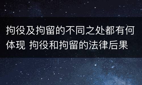拘役及拘留的不同之处都有何体现 拘役和拘留的法律后果