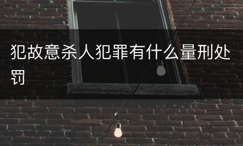 犯故意杀人犯罪有什么量刑处罚